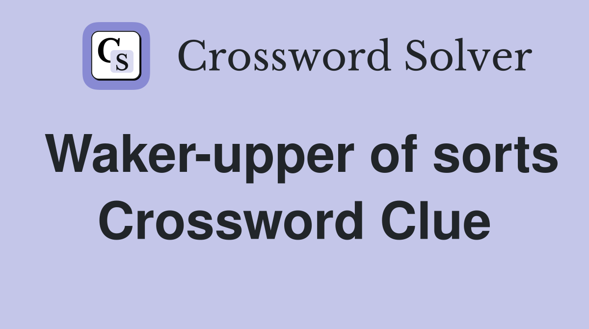 Waker-upper of sorts Crossword Clue