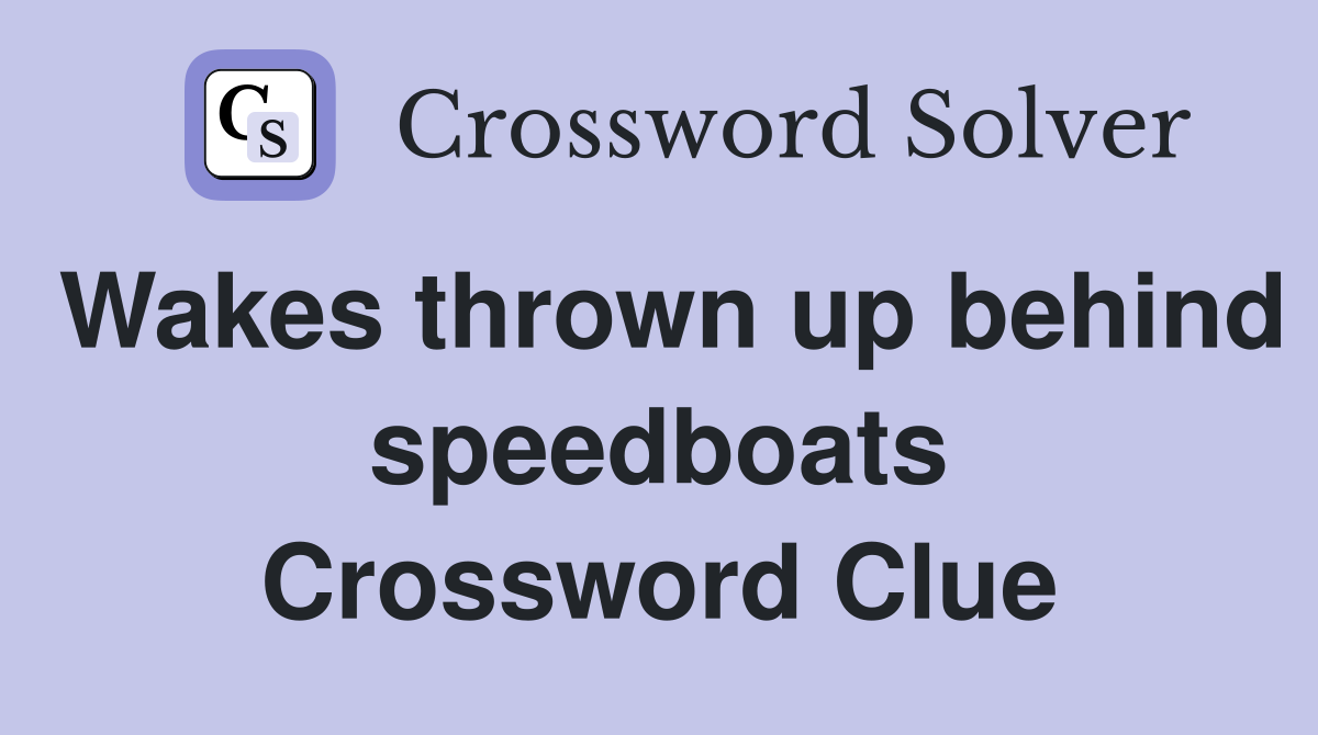 Wakes thrown up behind speedboats Crossword Clue