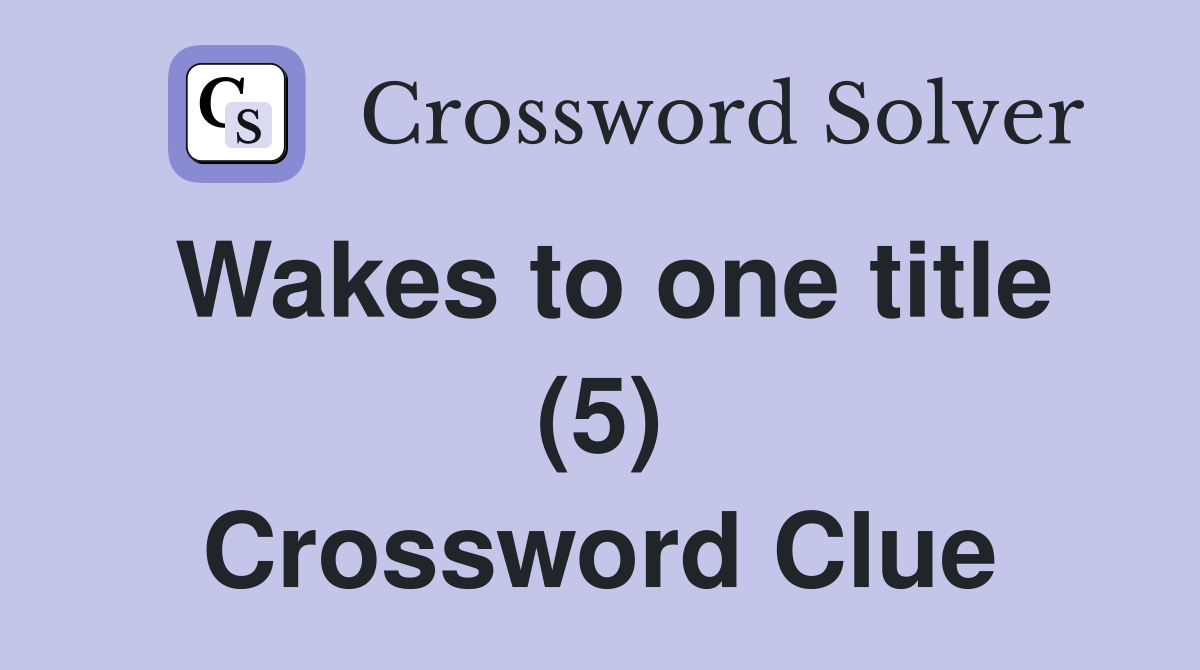 Wakes to one title (5) Crossword Clue