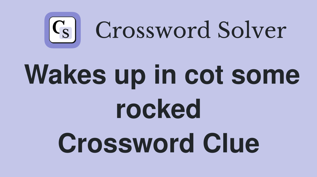 Wakes up in cot some rocked Crossword Clue