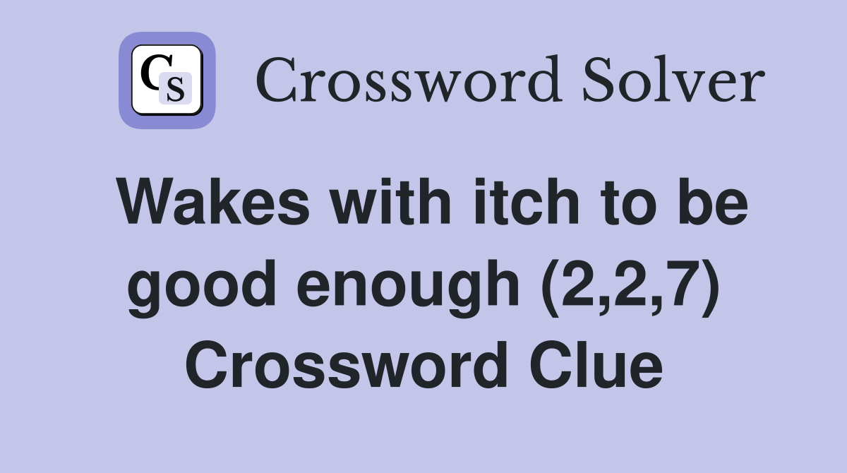 Wakes with itch to be good enough (2,2,7) Crossword Clue