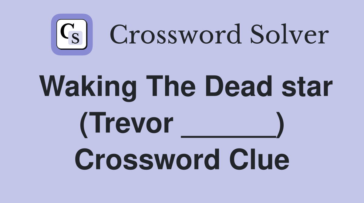 Waking The Dead star (Trevor ______) Crossword Clue
