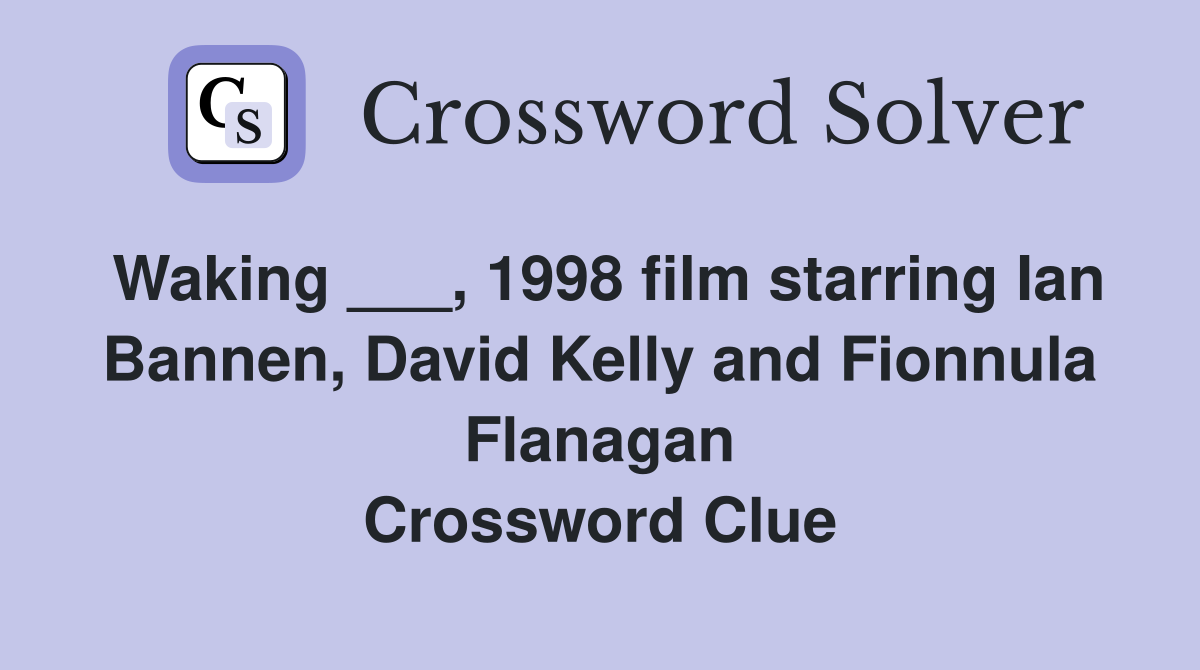 Waking ___, 1998 film starring Ian Bannen, David Kelly and Fionnula Flanagan Crossword Clue