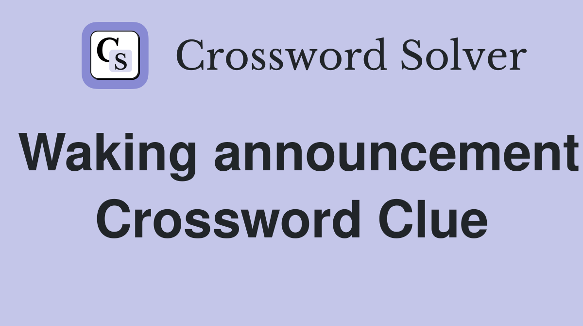 Waking announcement Crossword Clue