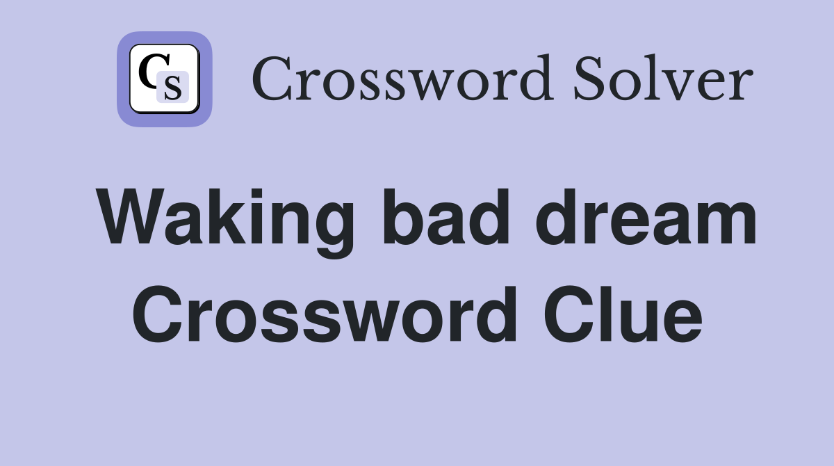 Waking bad dream Crossword Clue