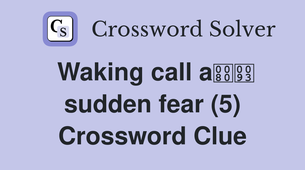 Waking call a sudden fear (5) Crossword Clue