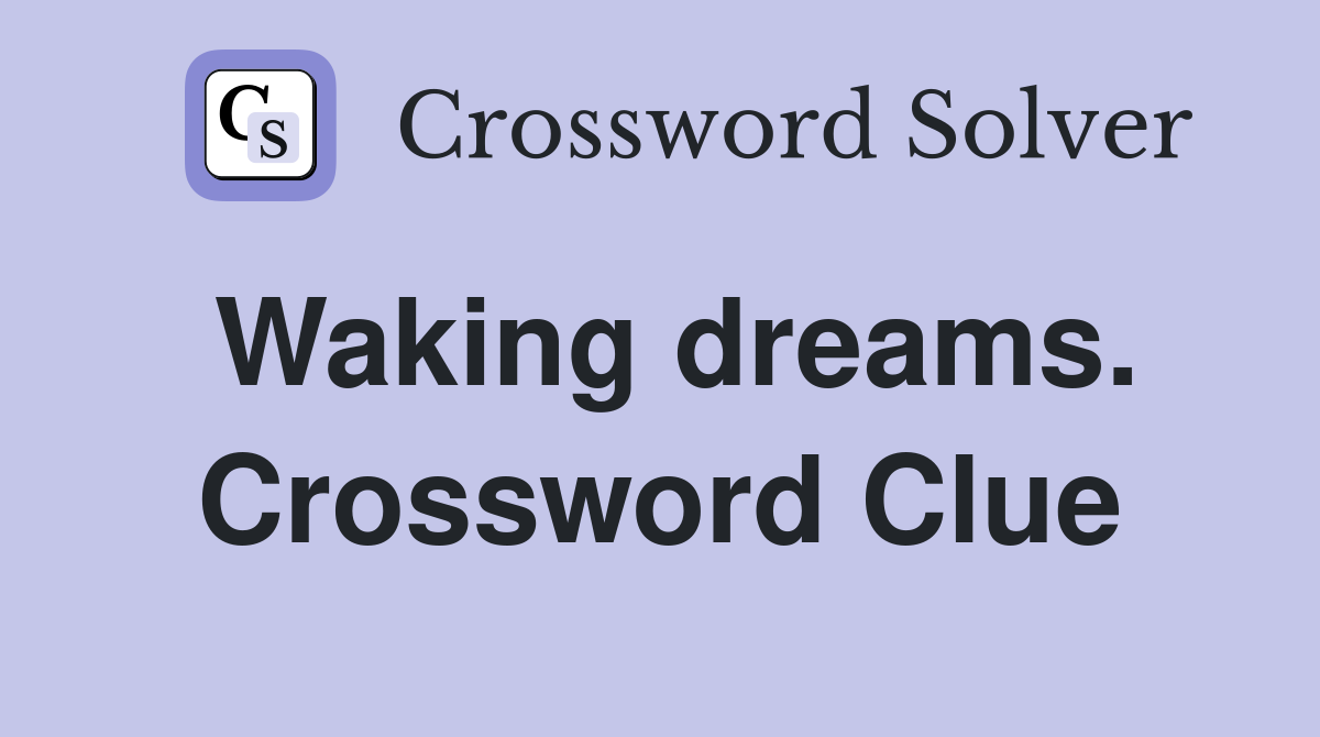 Waking dreams. Crossword Clue