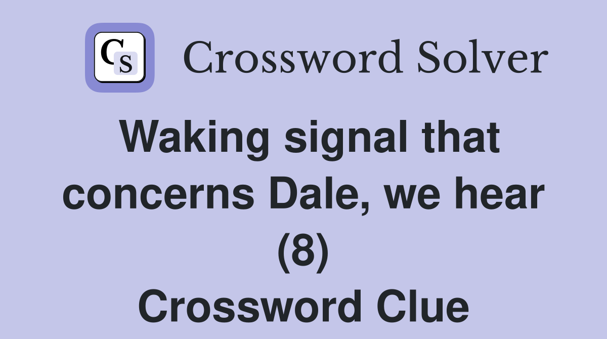 Waking signal that concerns Dale, we hear (8) Crossword Clue