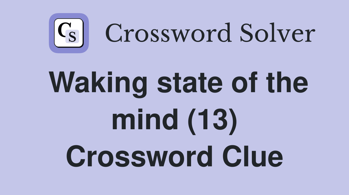Waking state of the mind (13) Crossword Clue