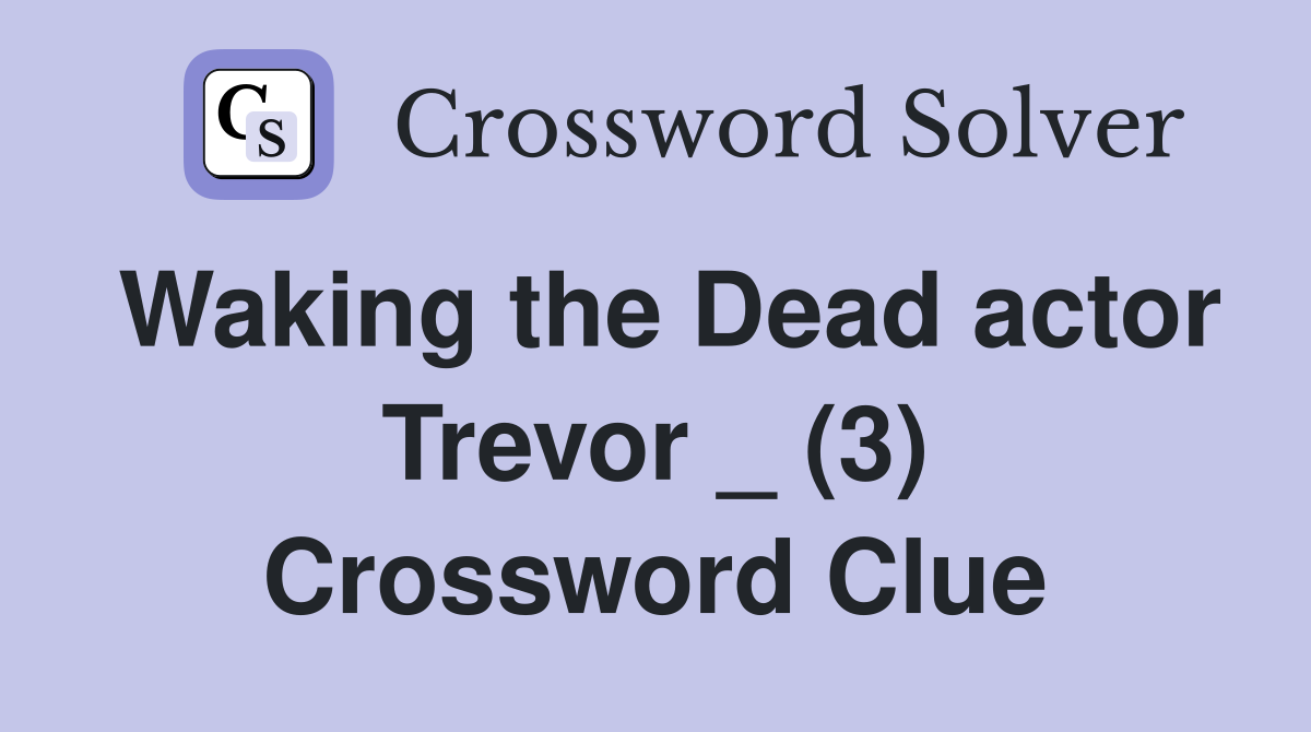 Waking the Dead actor Trevor _ (3) Crossword Clue