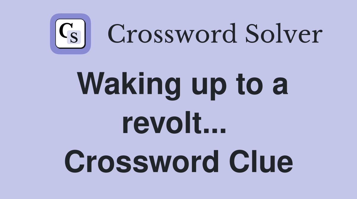 Waking up to a revolt...  Crossword Clue