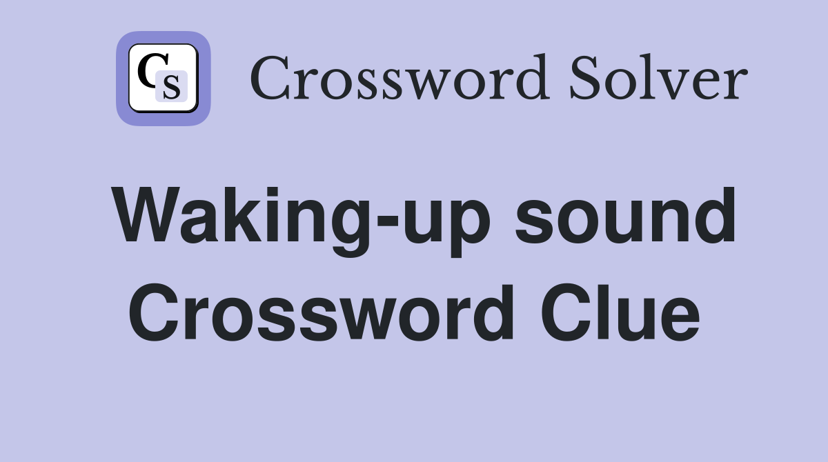 Waking-up sound Crossword Clue