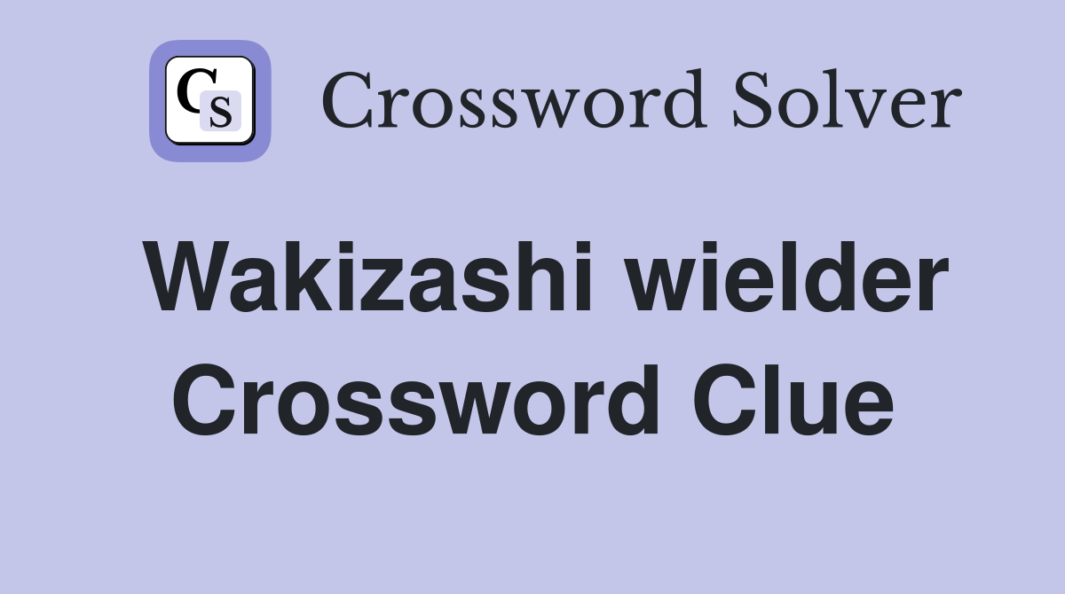 Wakizashi wielder Crossword Clue
