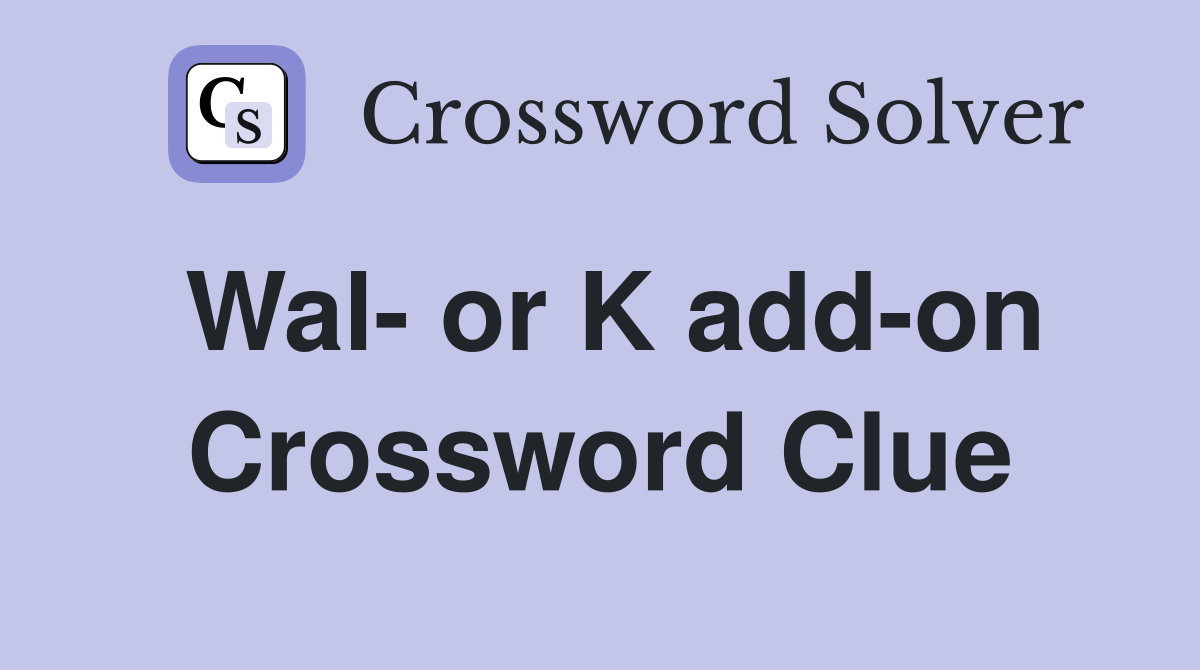 Wal- or K add-on Crossword Clue