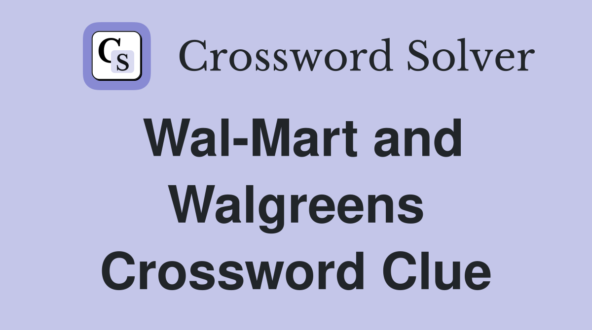 Wal-Mart and Walgreens Crossword Clue