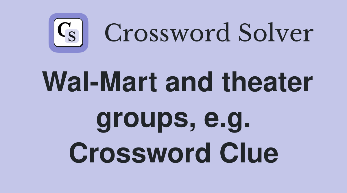 Wal-Mart and theater groups, e.g. Crossword Clue