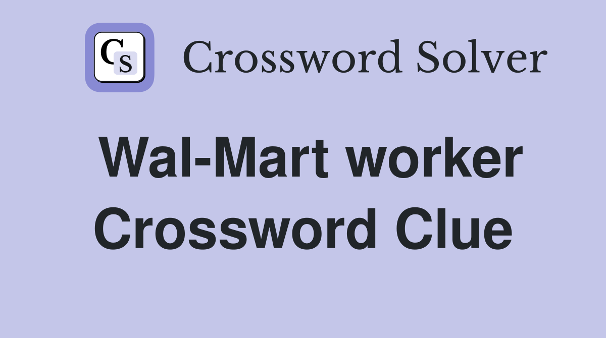 Wal-Mart worker Crossword Clue