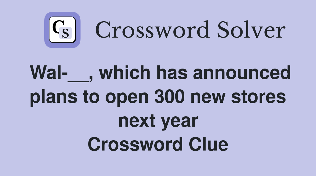 Wal-__, which has announced plans to open 300 new stores next year Crossword Clue