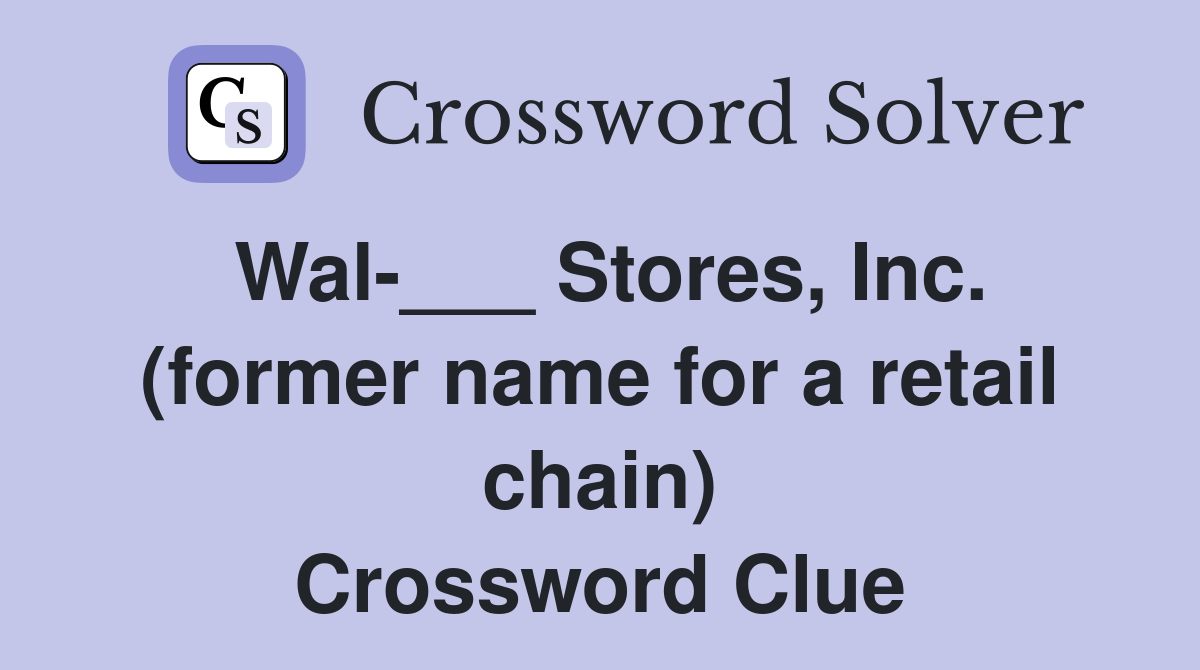 Wal-___ Stores, Inc. (former name for a retail chain) Crossword Clue