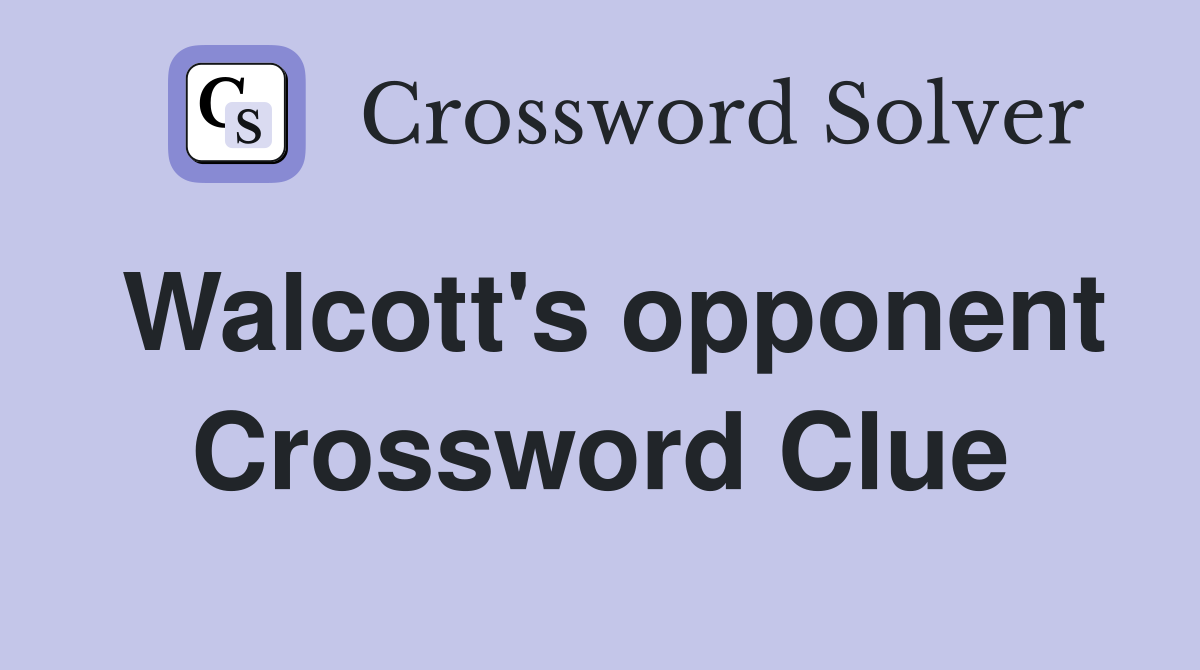 Walcott's opponent Crossword Clue
