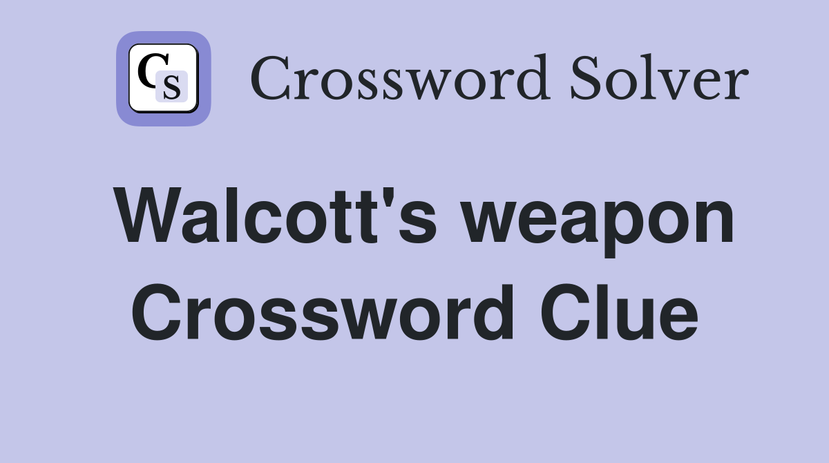 Walcott's weapon Crossword Clue