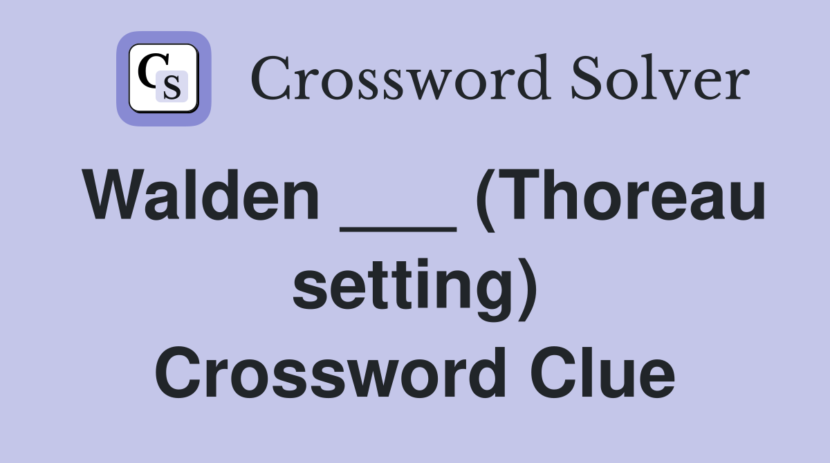 Walden ___ (Thoreau setting) Crossword Clue