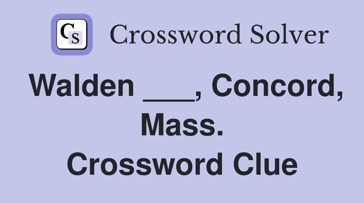 Walden ___, Concord, Mass. Crossword Clue