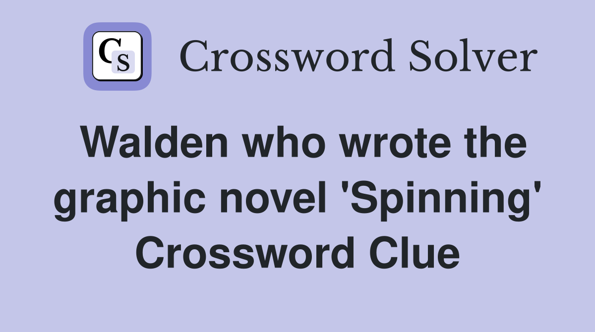 Walden who wrote the graphic novel 'Spinning' Crossword Clue