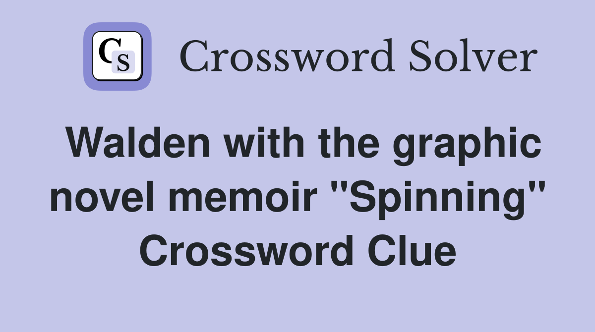 Walden with the graphic novel memoir "Spinning" Crossword Clue