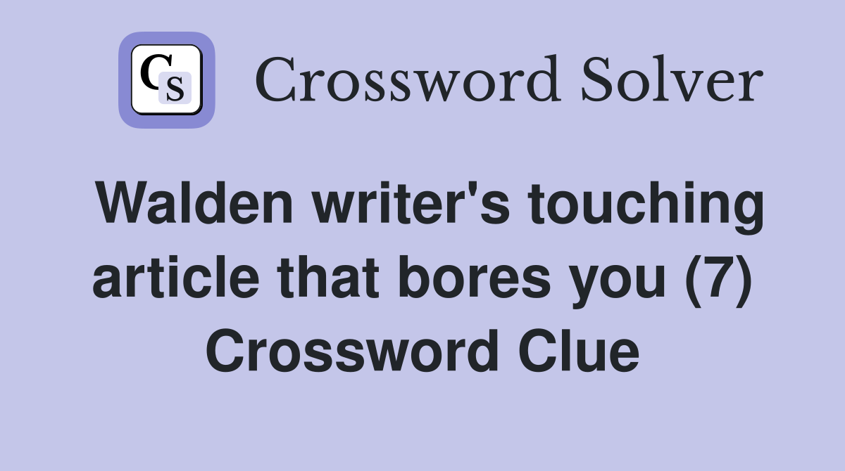 Walden writer's touching article that bores you (7) Crossword Clue