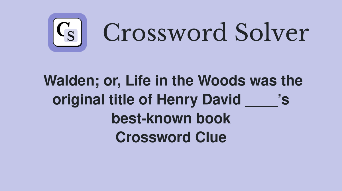Walden; or, Life in the Woods was the original title of Henry David ____’s best-known book Crossword Clue