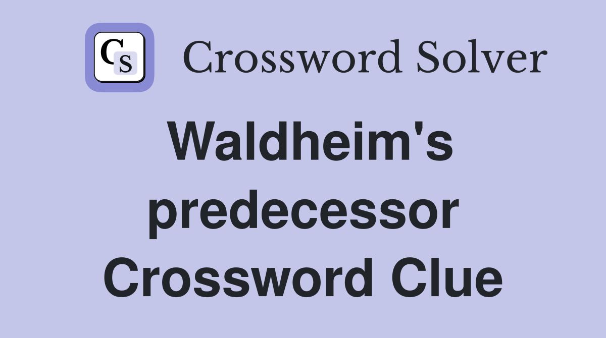 Waldheim's predecessor Crossword Clue