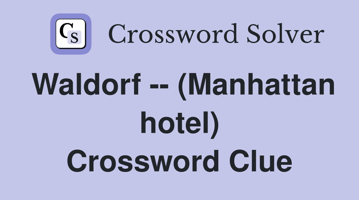 Waldorf -- (Manhattan hotel) Crossword Clue