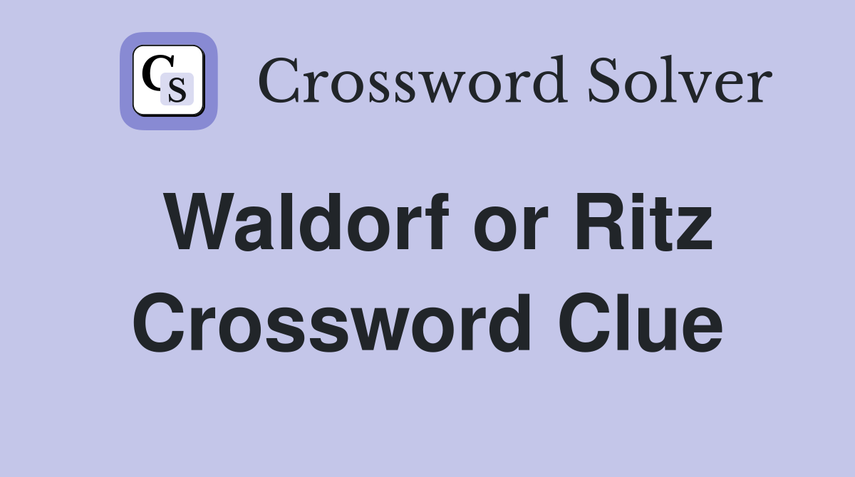 Waldorf or Ritz Crossword Clue