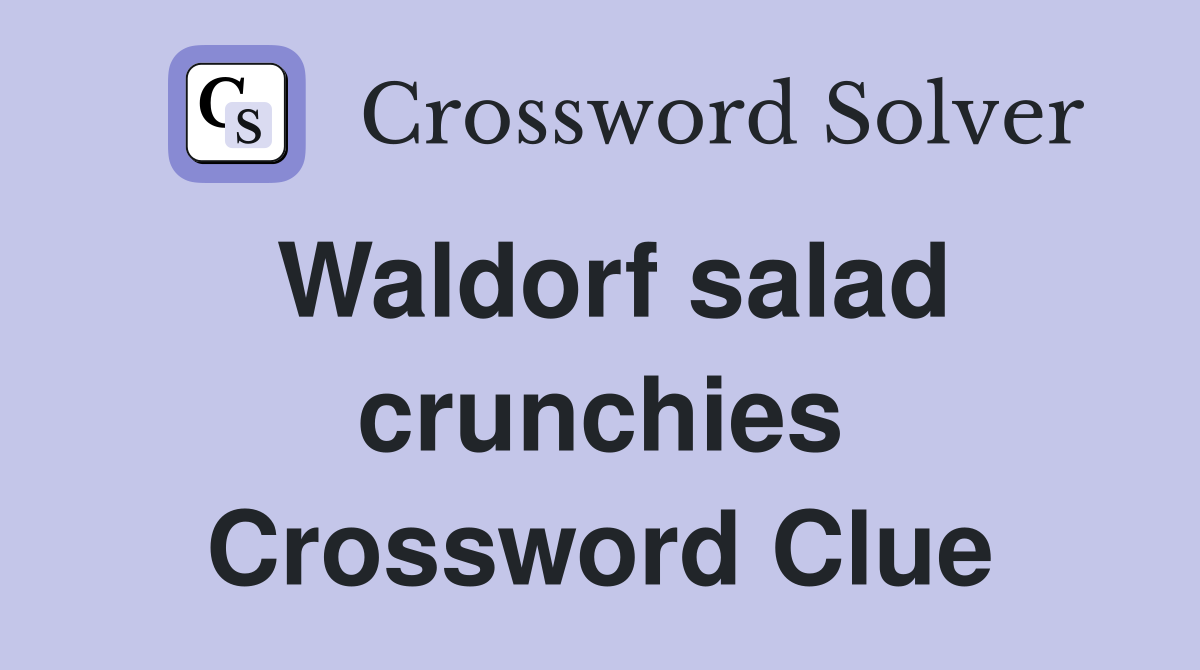 Waldorf salad crunchies Crossword Clue