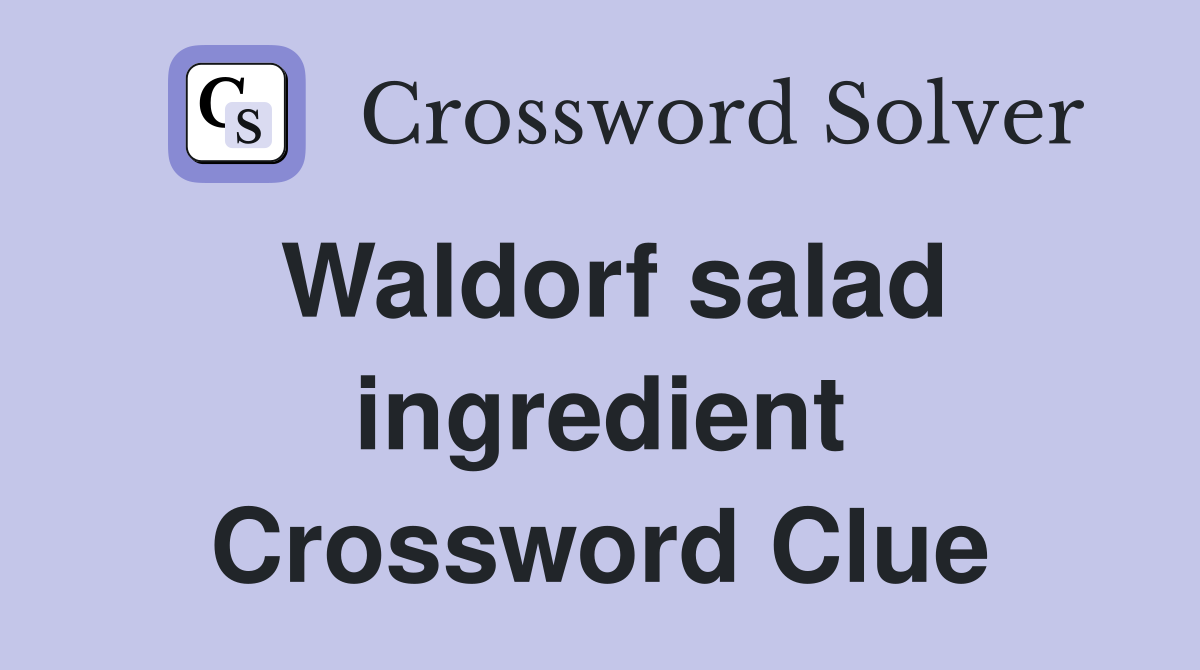 Waldorf salad ingredient Crossword Clue