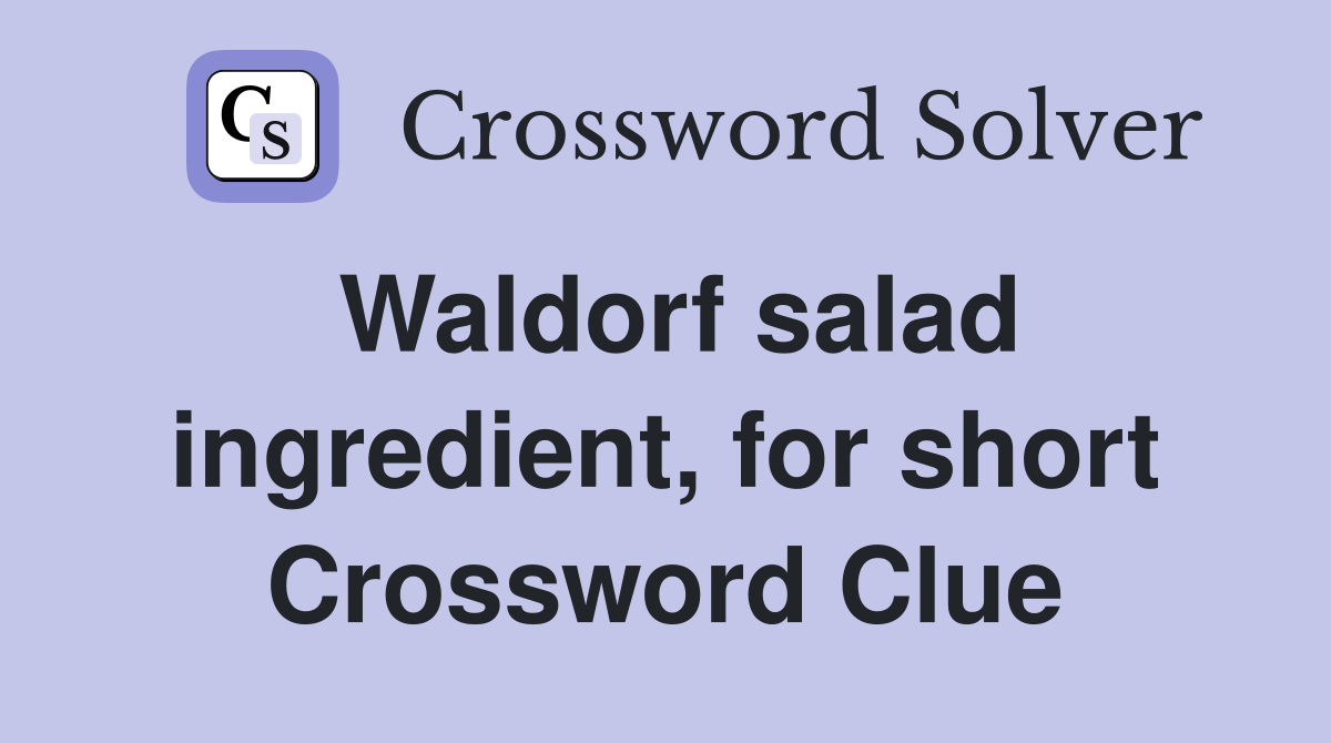 Waldorf salad ingredient, for short Crossword Clue