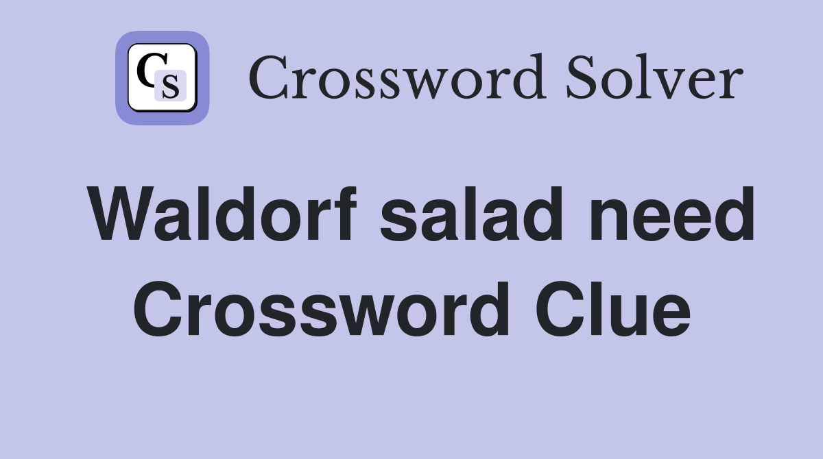 Waldorf salad need Crossword Clue