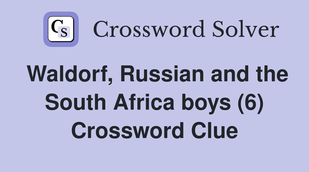 Waldorf, Russian and the South Africa boys (6) Crossword Clue