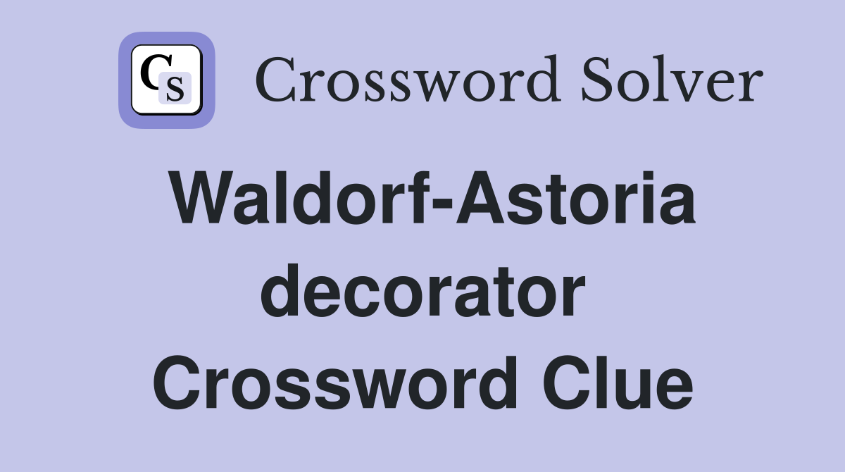 Waldorf-Astoria decorator Crossword Clue