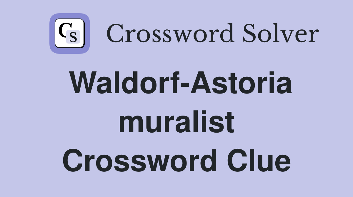 Waldorf-Astoria muralist Crossword Clue