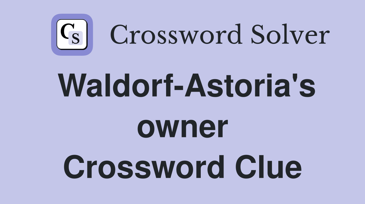 Waldorf-Astoria's owner Crossword Clue