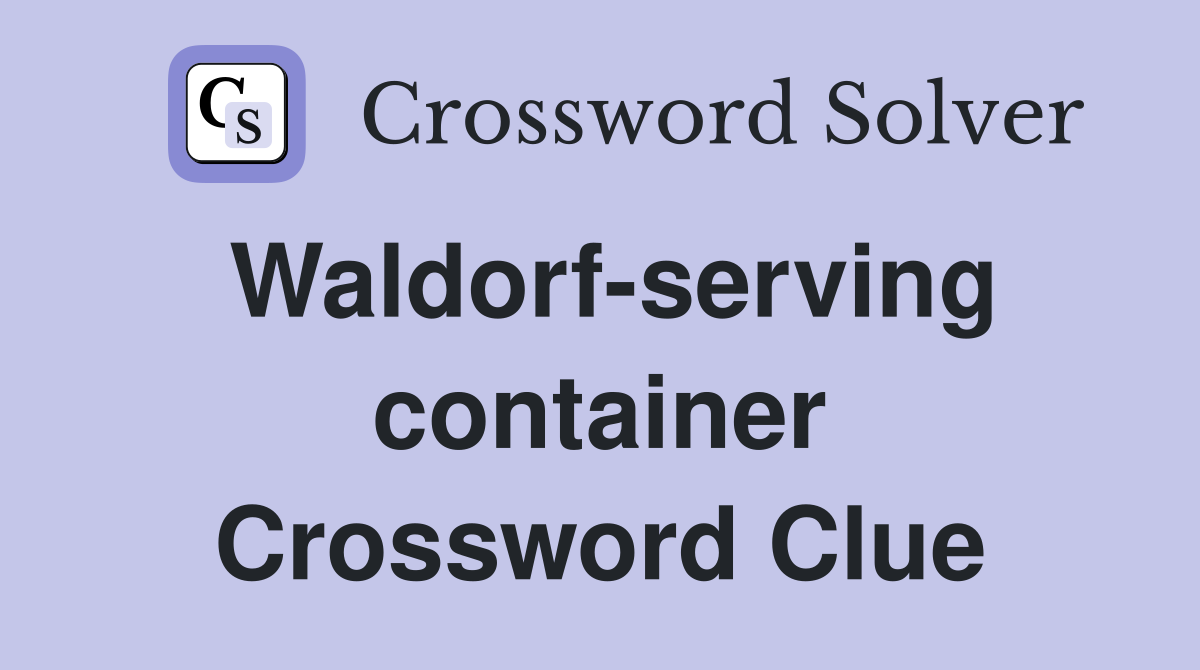 Waldorf-serving container Crossword Clue