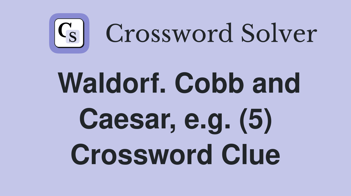 Waldorf. Cobb and Caesar, e.g. (5) Crossword Clue