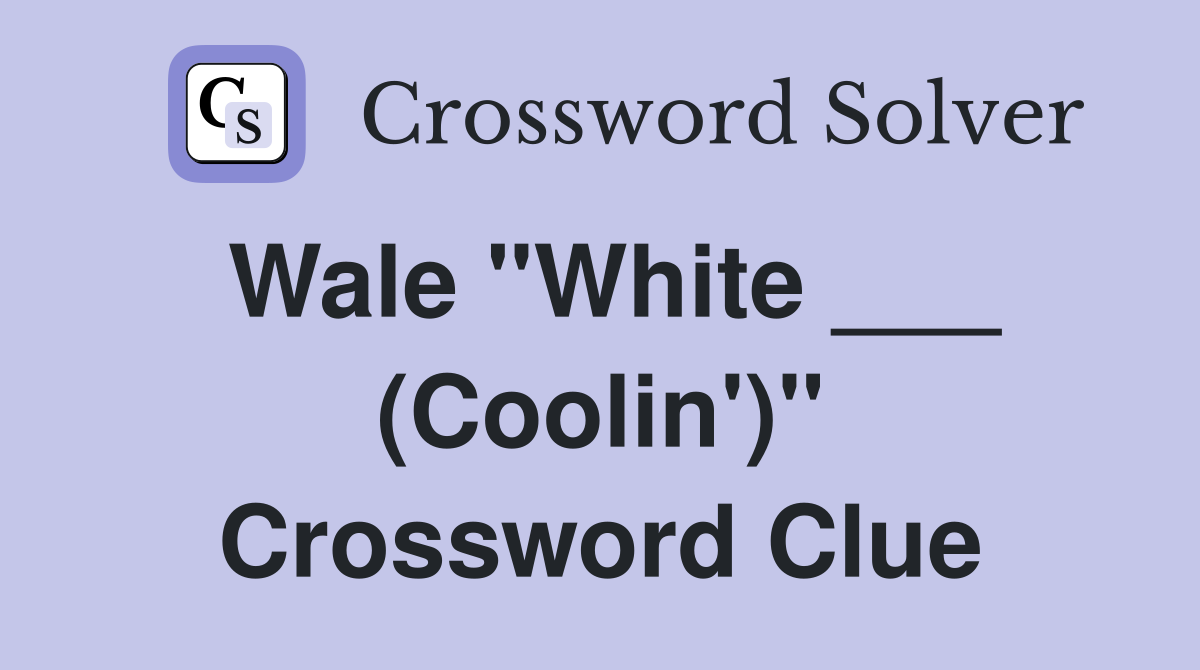 Wale "White ___ (Coolin')" Crossword Clue