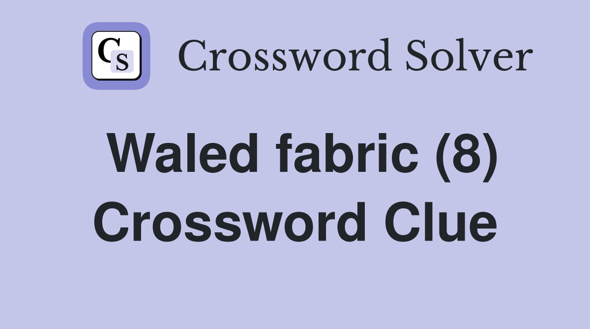 Waled fabric (8) Crossword Clue