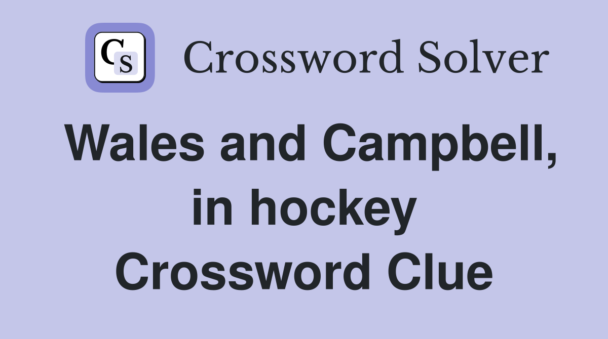 Wales and Campbell, in hockey Crossword Clue