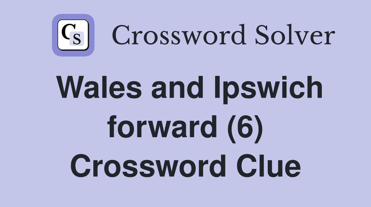 Wales and Ipswich forward (6) Crossword Clue