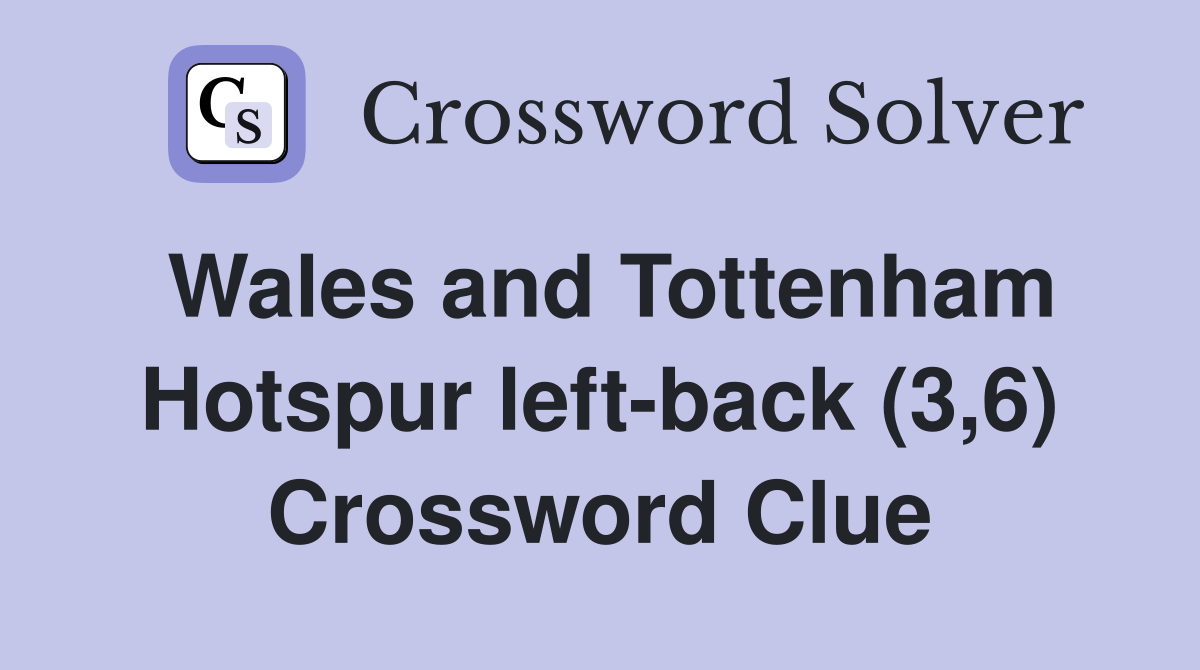 Wales and Tottenham Hotspur left-back (3,6) Crossword Clue