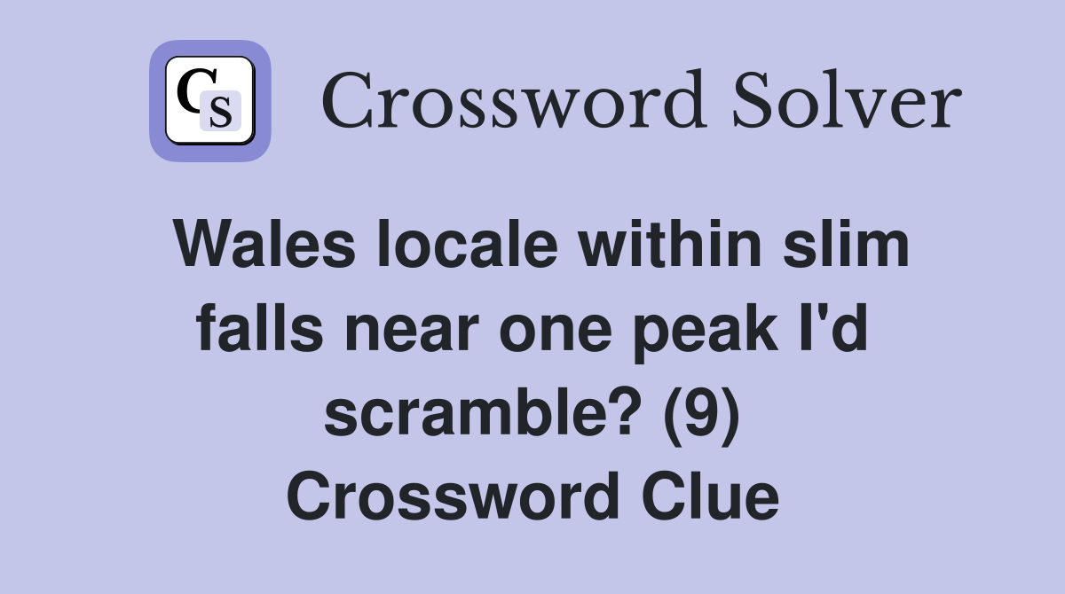 Wales locale within slim falls near one peak I'd scramble? (9) Crossword Clue